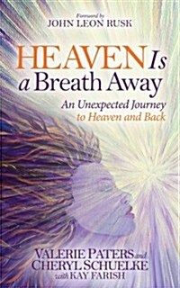 Heaven Is a Breath Away: An Unexpected Journey to Heaven and Back (Paperback)