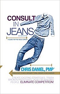 Consult in Jeans: A Guide for Executives, Consultants & High-Performers Everywhere To: Create Exciting Strategies. Trash Broken Processe (Paperback, 2)