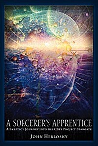 A Sorcerers Apprentice: A Skeptics Journey Into the CIAs Project Stargate and Remote Viewing (Paperback)