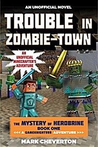 Trouble in Zombie-Town: The Mystery of Herobrine: Book One: A Gameknight999 Adventure: An Unofficial Minecrafters Adventure (Paperback)