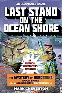 Last Stand on the Ocean Shore: The Mystery of Herobrine: Book Three: A Gameknight999 Adventure: An Unofficial Minecrafters Adventure (Paperback)