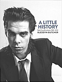 A Little History: Photographs of Nick Cave and Cohorts, 1981-2013 (Hardcover)