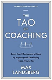 The Tao of Coaching : Boost Your Effectiveness at Work by Inspiring and Developing Those Around You (Paperback)