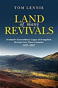 Land of Many Revivals : Scotland’s Extraordinary Legacy of Christian Revivals over Four Centuries (1527–1857) (Hardcover, Revised ed.)