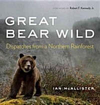 Great Bear Wild: Dispatches from a Northern Rainforest (Hardcover)
