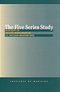 The Five Series Study: Mortality of Military Participants in U.S. Nuclear Weapons Tests (Paperback)