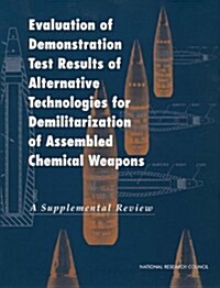 Evaluation of Demonstration Test Results of Alternative Technologies for Demilitarization of Assembled Chemical Weapons: A Supplemental Review (Paperback)