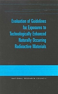 Evaluation of Guidelines for Exposures to Technologically Enhanced Naturally Occurring Radioactive Materials (Paperback)