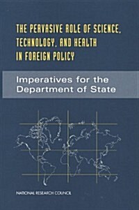 The Pervasive Role of Science, Technology, and Health in Foreign Policy: Imperatives for the Department of State (Paperback)