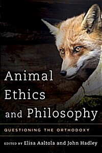 Animal Ethics and Philosophy : Questioning the Orthodoxy (Paperback)