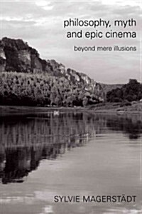 Philosophy, Myth and Epic Cinema : Beyond Mere Illusions (Hardcover)