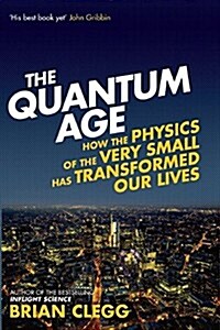 The Quantum Age : How the Physics of the Very Small Has Transformed Our Lives (Paperback)