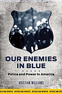 Our Enemies in Blue : Police and Power in America (Paperback)