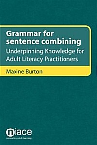 Grammar for Sentence Combining: Underpinning Knowledge for Adult Literacy Practitioners (Paperback)