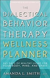 The Dialectical Behavior Therapy Wellness Planner: 365 Days of Healthy Living for Your Body, Mind, and Spirit (Paperback)