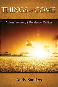 Things to Come: When Prophecy and Revelation Collide (Paperback)