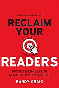 Reclaim Your Readers: Proven Methods for Reader-Focused Writing (Paperback)