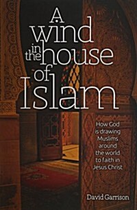 A Wind in the House of Islam: How God Is Drawing Muslims Around the World to Faith in Jesus Christ (Paperback)