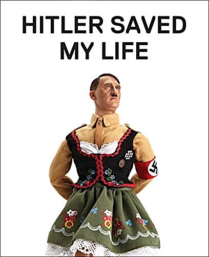 Hitler Saved My Life: Warning--This Book Makes Jokes about the Third Reich, the Reign of Terror, World War I, Cancer, Millard Fillmore, Cher (Hardcover)