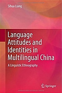 Language Attitudes and Identities in Multilingual China: A Linguistic Ethnography (Hardcover, 2015)