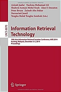 Information Retrieval Technology: 10th Asia Information Retrieval Societies Conference, Airs 2014, Kuching, Malaysia, December 3-5, 2014. Proceedings (Paperback, 2014)