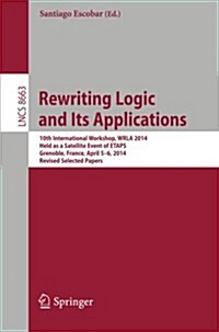 Rewriting Logic and Its Applications: 10th International Workshop, Wrla 2014, Held as a Satellite Event of Etaps, Grenoble, France, April 5-6, 2014, R (Paperback, 2014)