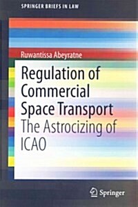 Regulation of Commercial Space Transport: The Astrocizing of Icao (Paperback, 2015)