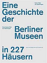 Eine Geschichte Der Berliner Museen in 227 Hausern (Hardcover)