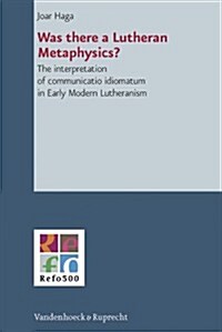 Was There a Lutheran Metaphysics?: The Interpretation of Communicatio Idiomatum in Early Modern Lutheranism (Hardcover)