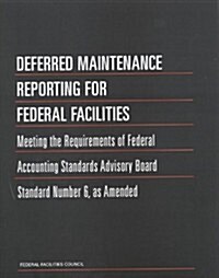 Deferred Maintenance Reporting for Federal Facilities: Meeting the Requirements of Federal Accounting Standards Advisory Board Standard Number 6, as A (Paperback)
