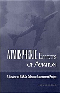 Atmospheric Effects of Aviation: A Review of NASAs Subsonic Assessment Project (Paperback)