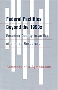 Federal Facilities Beyond the 1990s: Ensuring Quality in an Era of Limited Resources: Summary of a Symposium (Paperback)