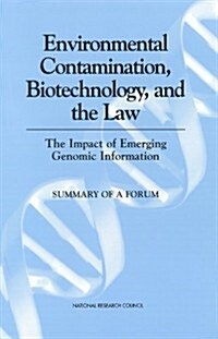 Environmental Contamination, Biotechnology, and the Law: The Impact of Emerging Genomic Information: Summary of a Forum (Paperback)