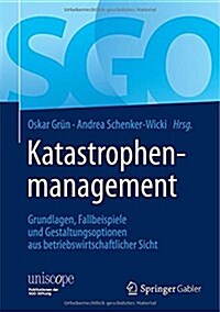 Katastrophenmanagement: Grundlagen, Fallbeispiele Und Gestaltungsoptionen Aus Betriebswirtschaftlicher Sicht (Hardcover, 2014)