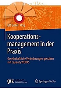 Kooperationsmanagement in Der Praxis: Gesellschaftliche Ver?derungen Gestalten Mit Capacity Works (Hardcover, 1. Aufl. 2015)
