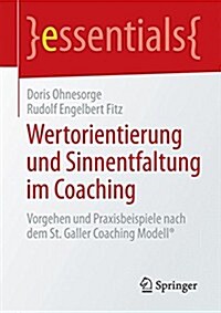 Wertorientierung Und Sinnentfaltung Im Coaching: Vorgehen Und Praxisbeispiele Nach Dem St. Galler Coaching Modell(r) (Paperback, 2014)