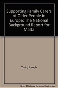 Supporting Family Carers of Older People in Europe - The National Background Report for Malta (Paperback)