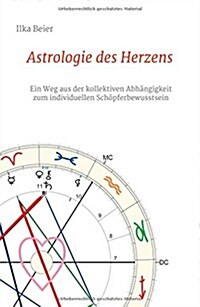 Astrologie des Herzens: Ein Weg aus der kollektiven Abh?gigkeit zum individuellen Sch?ferbewusstsein (Hardcover)