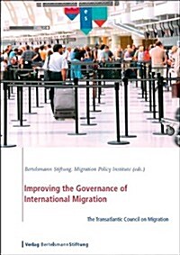 Improving the Governance of International Migration: The Transatlantic Council on Migration (Paperback)