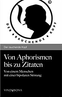 Von Aphorismen bis zu Zitaten: Von einem Menschen mit einer bipolaren St?ung (Paperback)