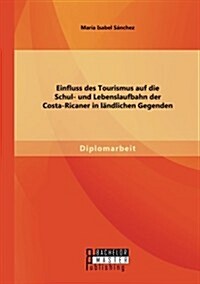 Einfluss des Tourismus auf die Schul- und Lebenslaufbahn der Costa-Ricaner in l?dlichen Gegenden (Paperback)