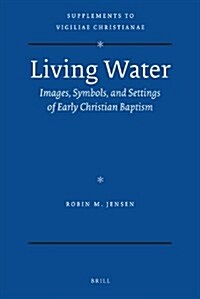 Living Water: Images, Symbols, and Settings of Early Christian Baptism (Hardcover)