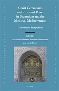 Court Ceremonies and Rituals of Power in Byzantium and the Medieval Mediterranean: Comparative Perspectives (Hardcover)