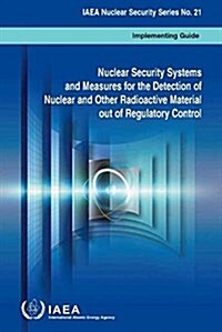 Nuclear Security Systems and Measures for the Detection of Nuclear and Other Radioactive Material Out of Regulatory Control: IAEA Nuclear Security Ser (Paperback)