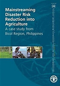 Mainstreaming Disaster Risk Reduction Into Agriculture - A Case Study from Bicol Region, Philippines: Environment and Natural Resources Management Ser (Paperback)