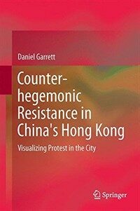 Counter-hegemonic resistance in China's Hong Kong : visualizing protest in the city