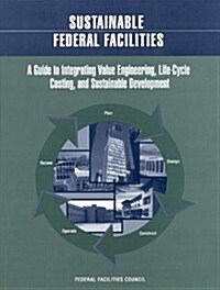 Sustainable Federal Facilities: A Guide to Integrating Value Engineering, Life-Cycle Costing, and Sustainable Development (Paperback)