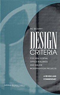 Isc Security Design Criteria for New Federal Office Buildings and Major Modernization Projects: A Review and Commentary (Paperback)