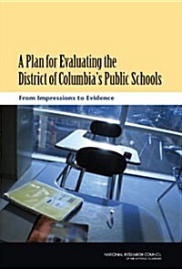 A Plan for Evaluating the District of Columbias Public Schools: From Impressions to Evidence (Paperback)