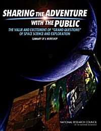 Sharing the Adventure with the Public: The Value and Excitement of Grand Questions of Space Science and Exploration: Summary of a Workshop (Paperback)